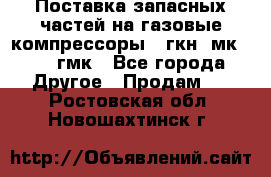 Поставка запасных частей на газовые компрессоры 10гкн, мк-8,10 гмк - Все города Другое » Продам   . Ростовская обл.,Новошахтинск г.